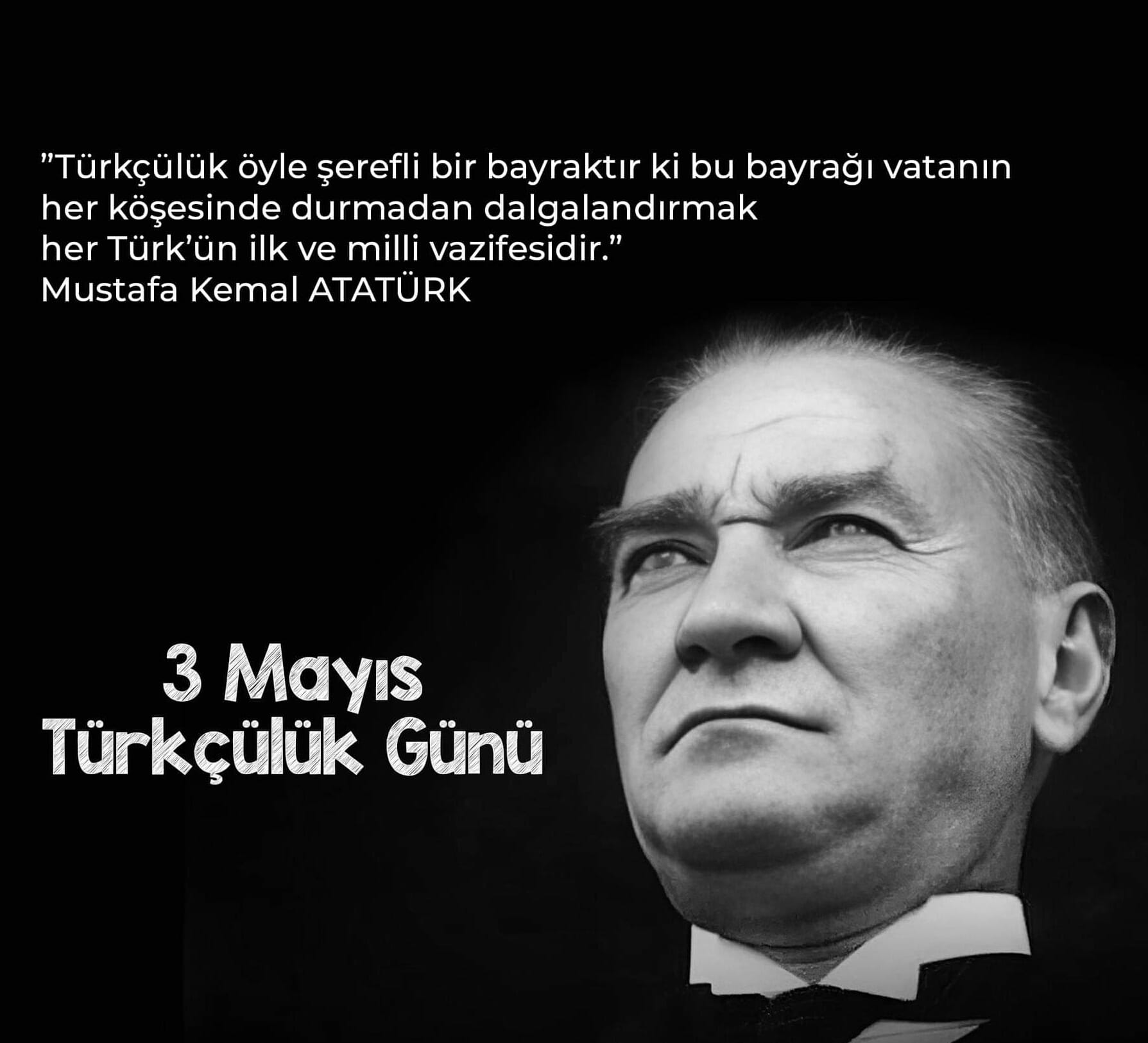 ”Türkçülük öyle şerefli bir bayraktır ki bu bayrağı vatanın her köşesinde durmadan dalgalandırmak her Türk’ün ilk ve milli vazifesidir.”<br>Mustafa Kemal ATATÜRK