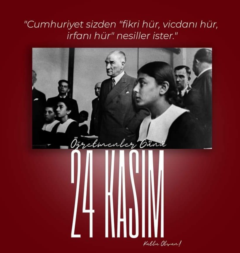 Başta Başöğretmen Gazi Mustafa Kemal ATATÜRK olmak üzere; emekleriyle geleceği yetiştiren, sevgisiyle nesilleri büyüten tüm öğretmenlerimizin 