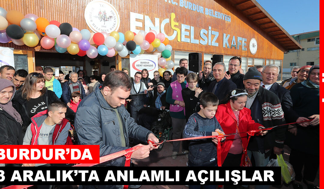 3 Aralık Dünya Engelliler Haftasında; Burdur Belediyesi Engelsiz Kafe ile Engelli Danışma Merkezi’nin açılışları yapıldı…